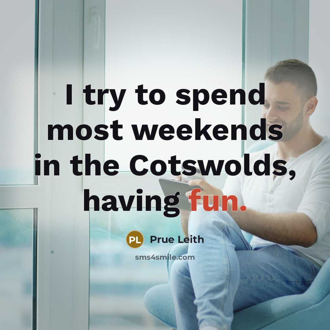 “I try to spend most weekends in the Cotswolds, having fun.” quote by Prue Leith