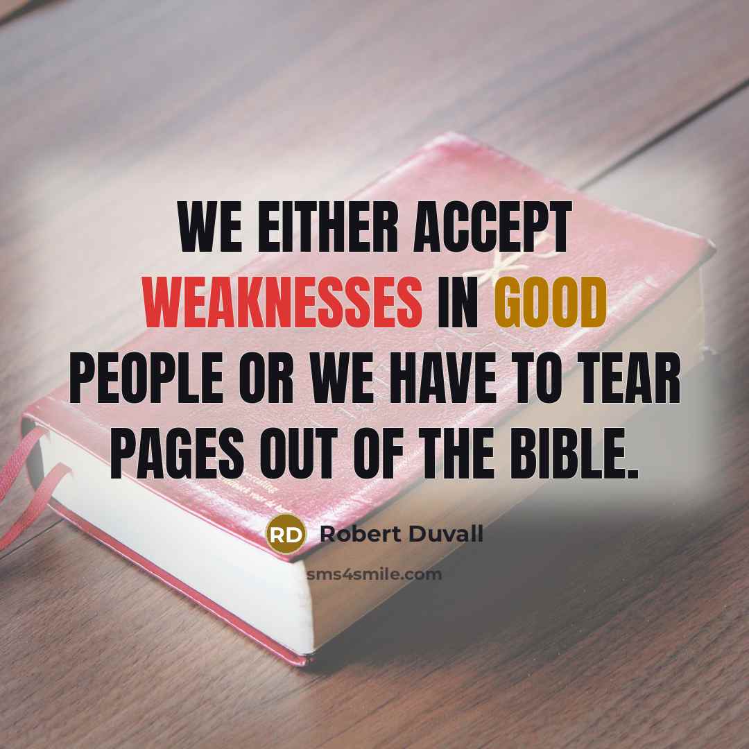 “We either accept weaknesses in good people or we have to tear pages out of the Bible.” quote by Robert Duvall