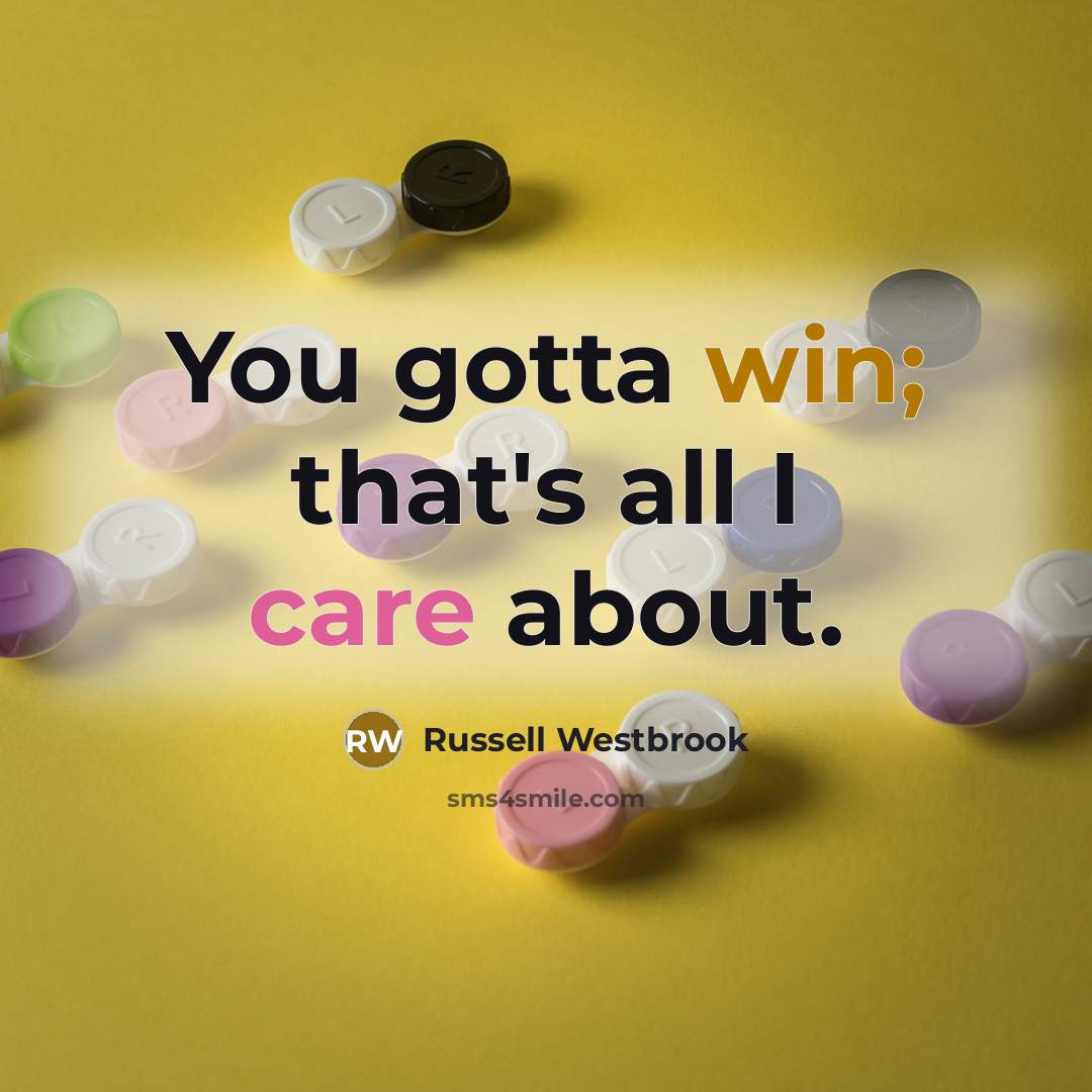 “You gotta win; that's all I care about.” quote by Russell Westbrook