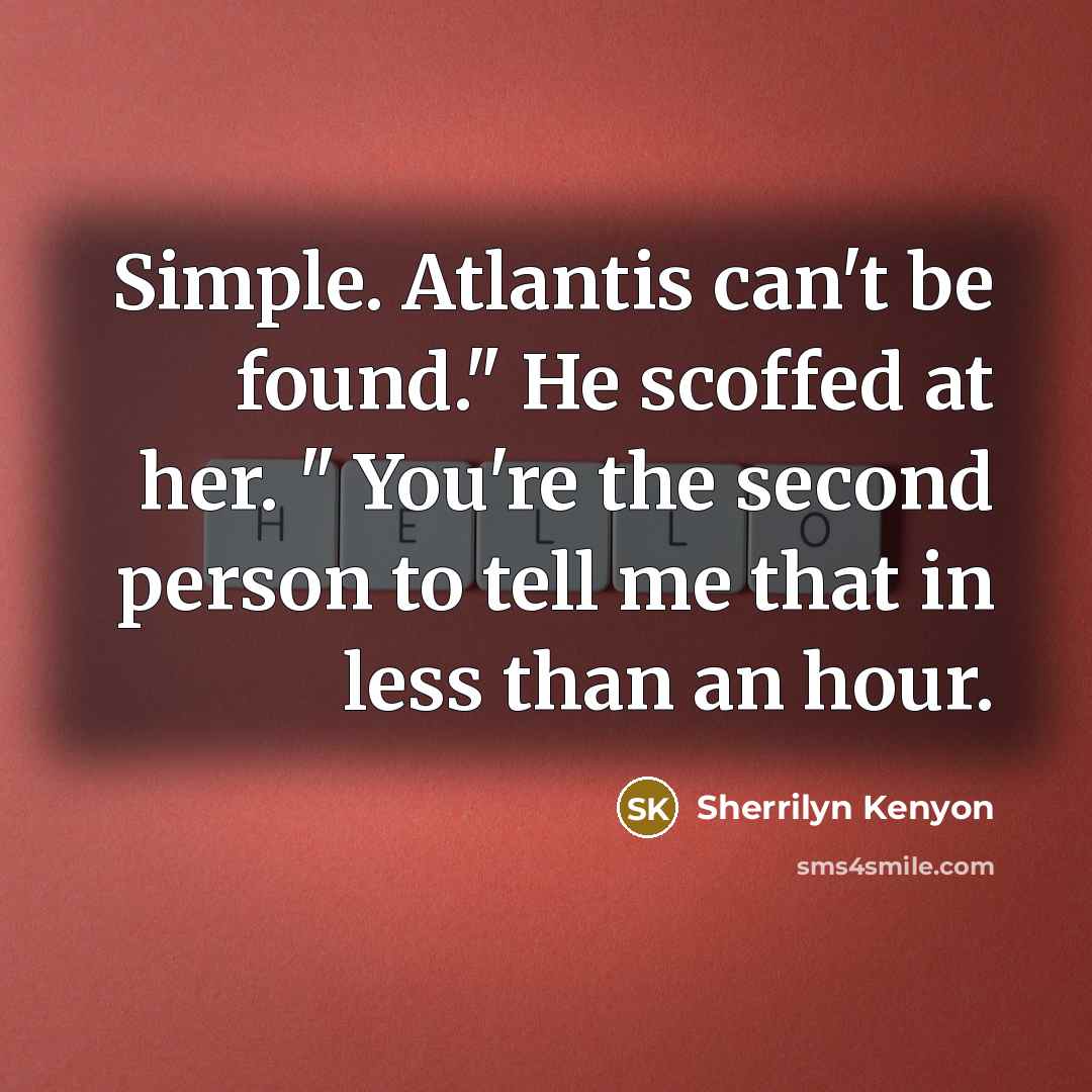“Simple. Atlantis can't be found." He scoffed at her. " You're the second person to tell me that in less than an hour.” quote by Sherrilyn Kenyon