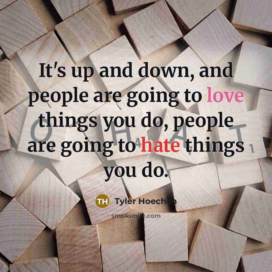 “It's up and down, and people are going to love things you do, people are going to hate things you do.” quote by Tyler Hoechlin
