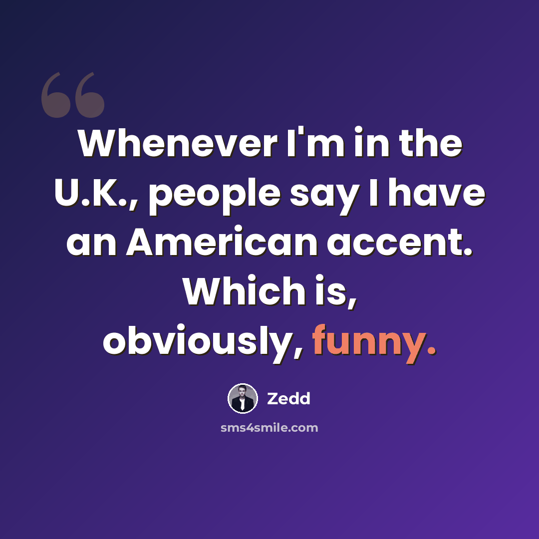 “Whenever I'm in the U.K., people say I have an American accent. Which is, obviously, funny.” quote by Zedd