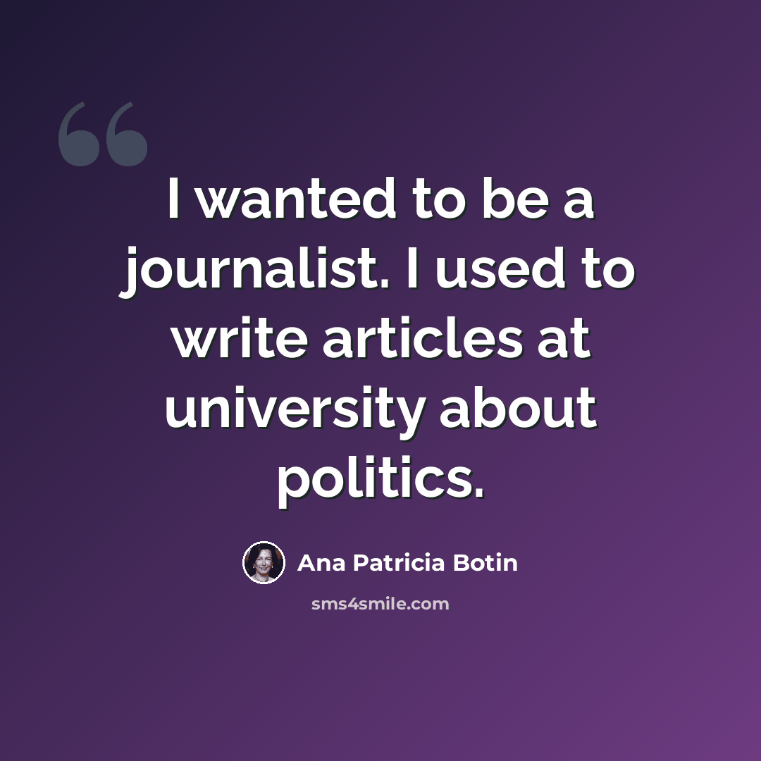 “I wanted to be a journalist. I used to write articles at university about politics.” quote by Ana Patricia Botin