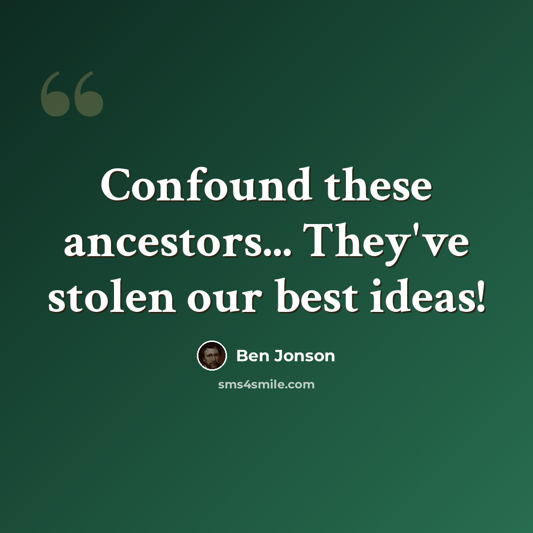 “Confound these ancestors... They've stolen our best ideas!” quote by Ben Jonson