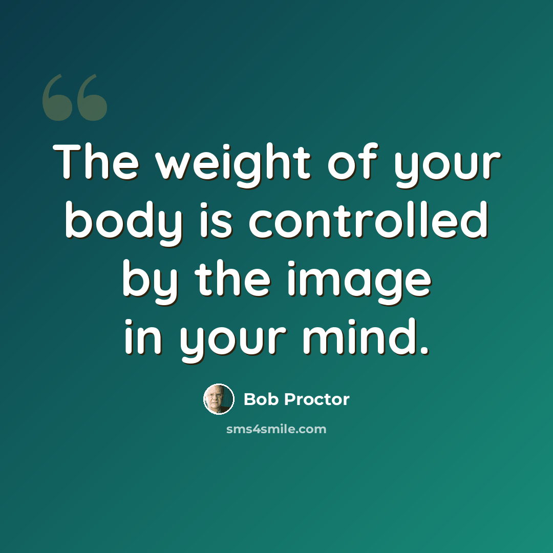 “The weight of your body is controlled by the image in your mind.” quote by Bob Proctor