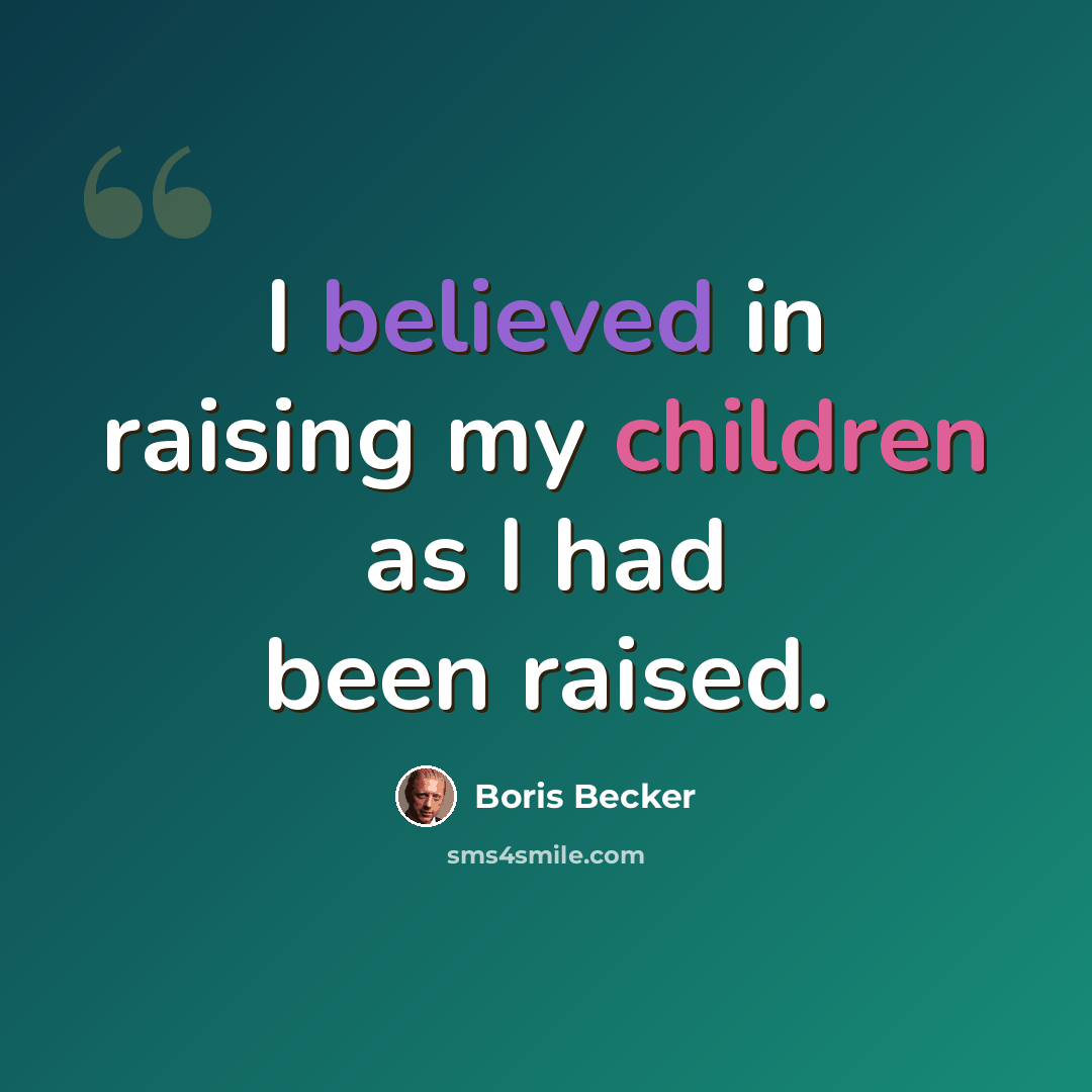 “I believed in raising my children as I had been raised.” quote by Boris Becker