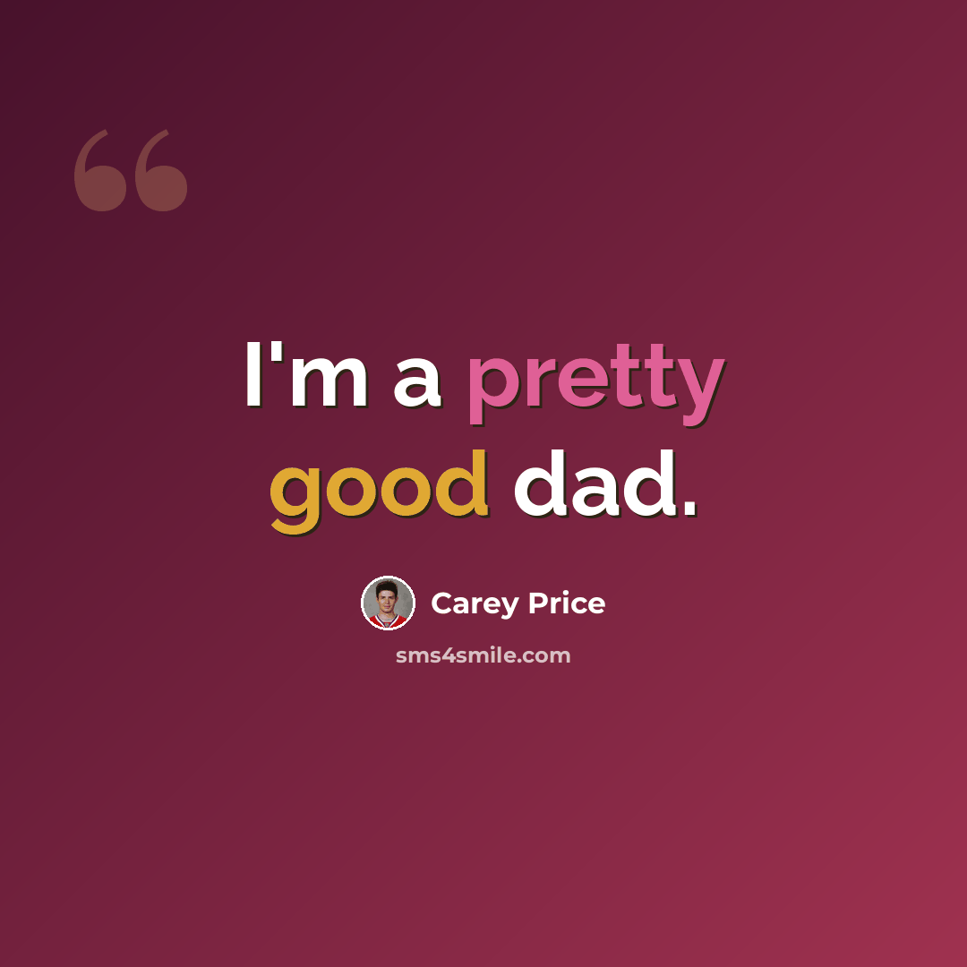 “I'm a pretty good dad.” quote by Carey Price