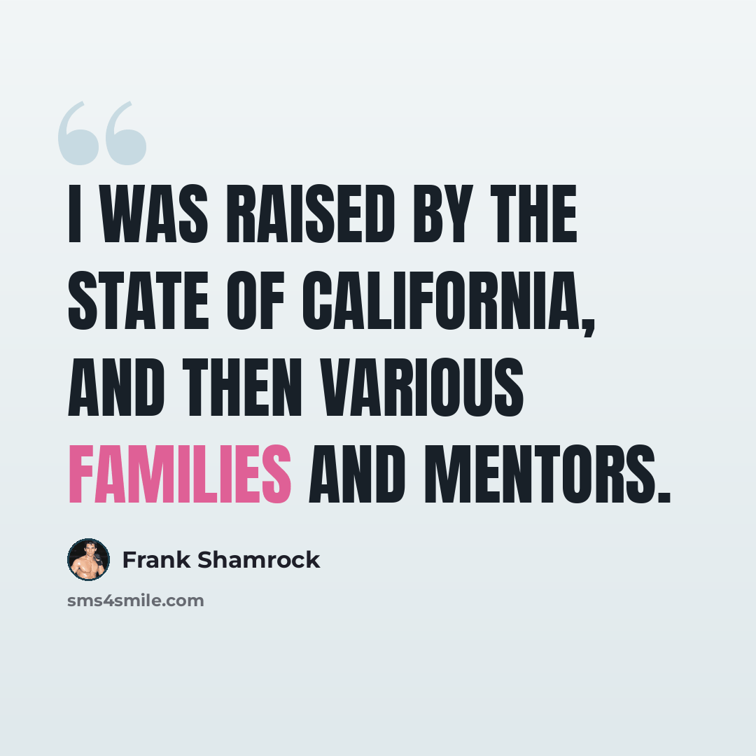 “I was raised by the state of California, and then various families and mentors.” quote by Frank Shamrock