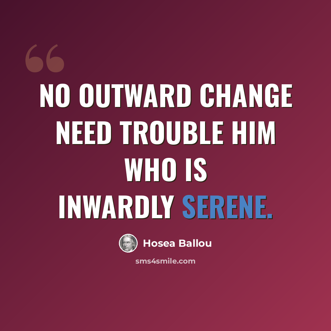 “No outward change need trouble him who is inwardly serene.” quote by Hosea Ballou