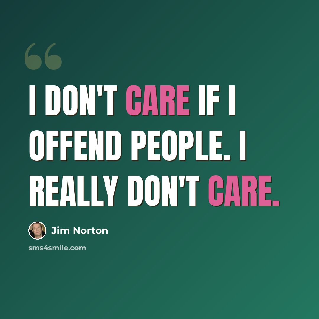 “I don't care if I offend people. I really don't care.” quote by Jim Norton