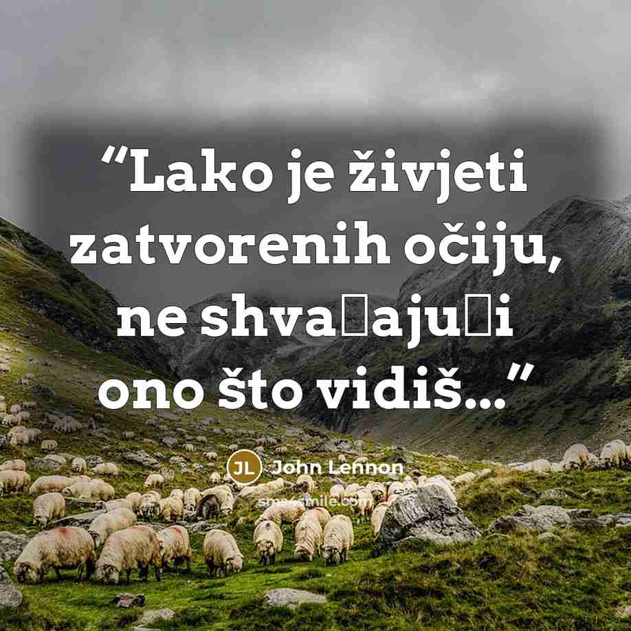 “Lako je živjeti zatvorenih očiju, ne shvaćajući ono što vidiš...” quote by John Lennon