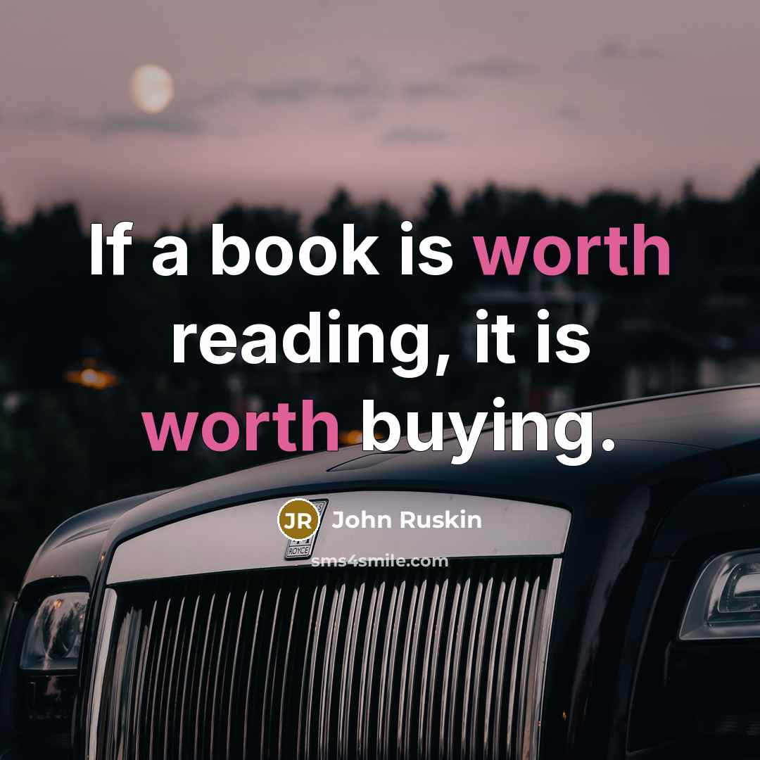 “If a book is worth reading, it is worth buying.” quote by John Ruskin