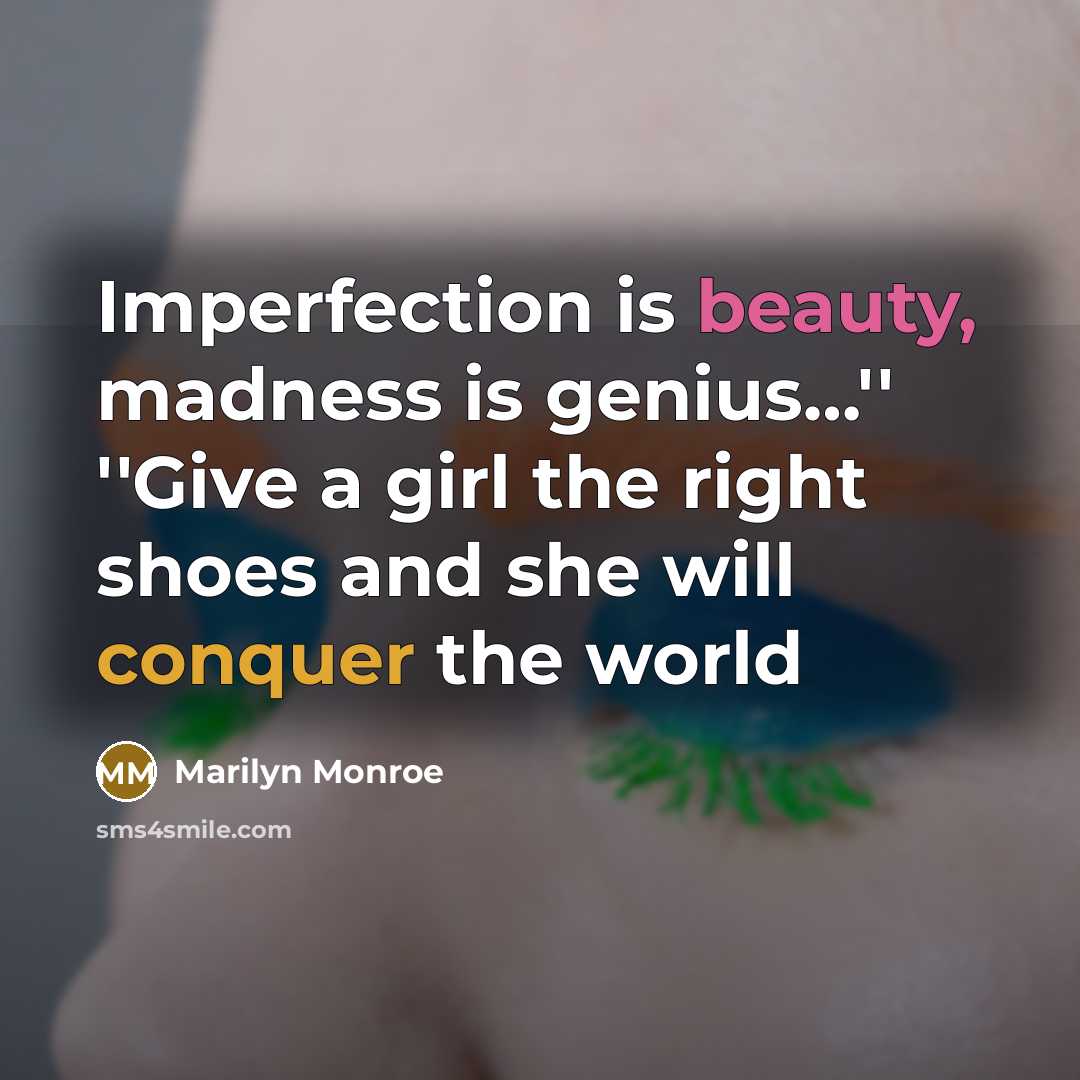 “Imperfection is beauty, madness is genius…'' ''Give a girl the right shoes and she will conquer the world” quote by Marilyn Monroe