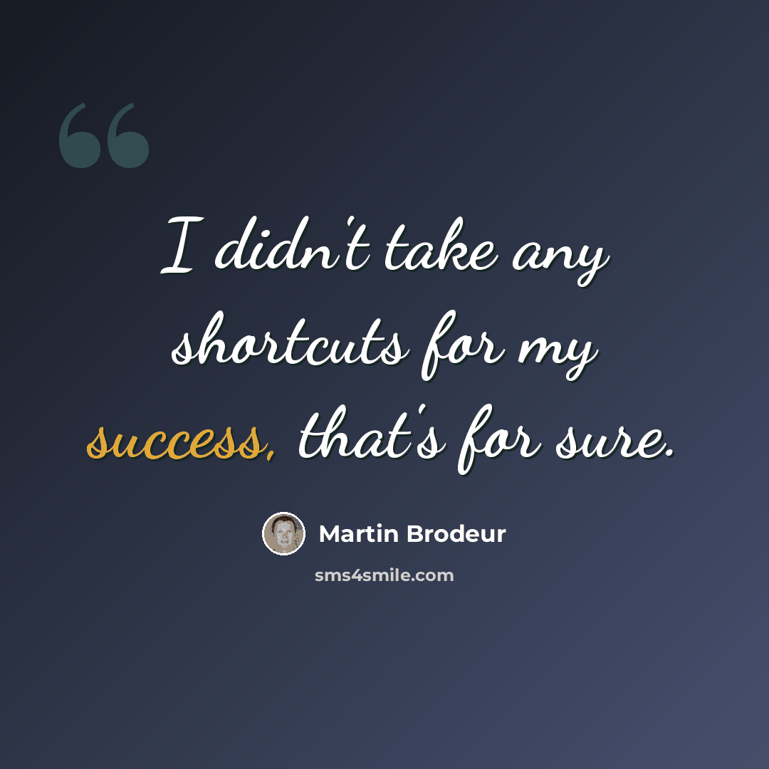 “I didn't take any shortcuts for my success, that's for sure.” quote by Martin Brodeur