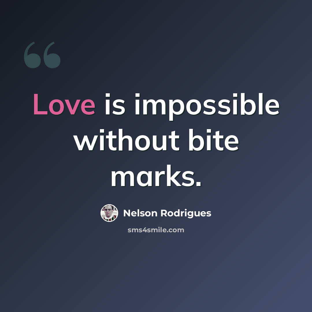 “Love is impossible without bite marks.” quote by Nelson Rodrigues