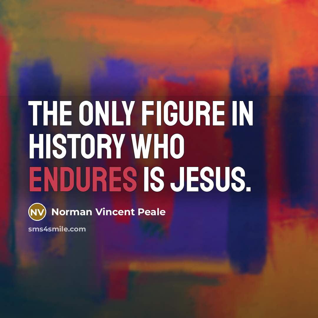 “The only figure in history who endures is Jesus.” quote by Norman Vincent Peale