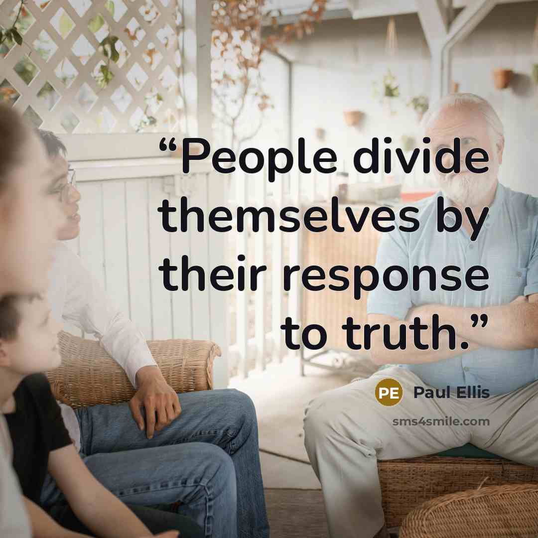 “People divide themselves by their response to truth.” quote by Paul Ellis