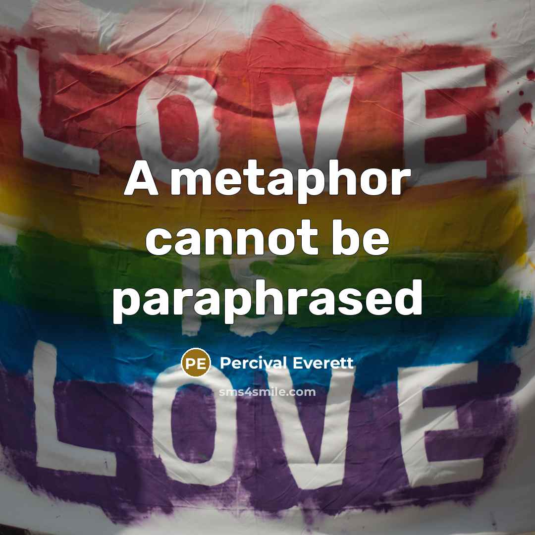 “A metaphor cannot be paraphrased” quote by Percival Everett