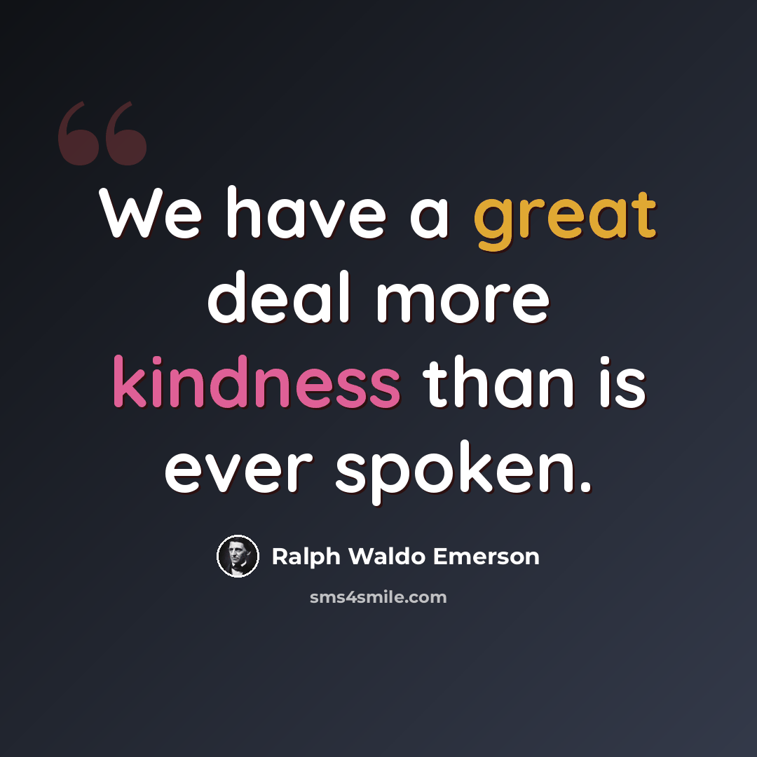 “We have a great deal more kindness than is ever spoken.” quote by Ralph Waldo Emerson