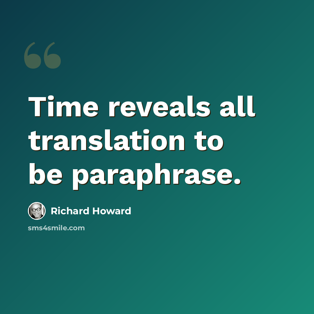 “Time reveals all translation to be paraphrase.” quote by Richard Howard