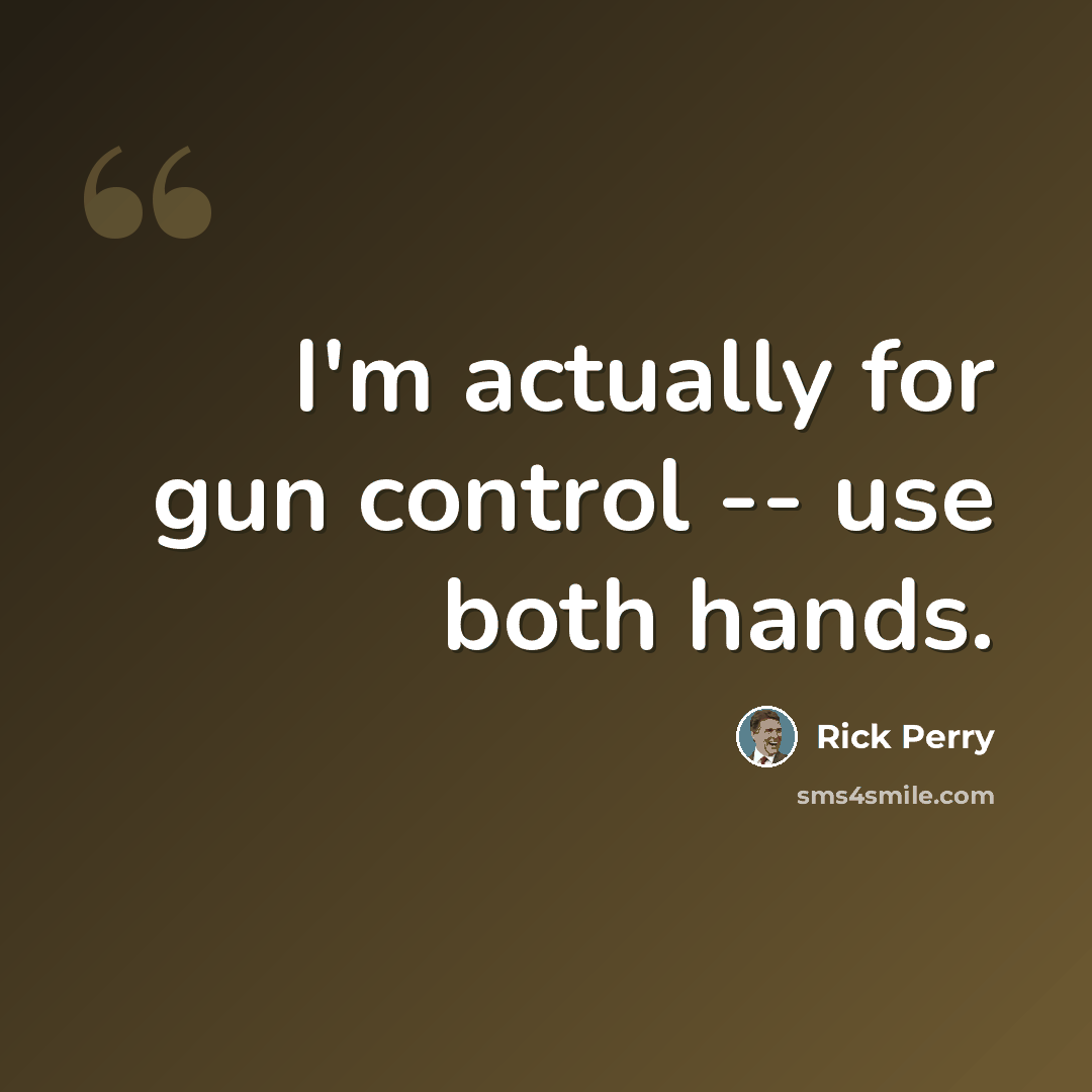 “I'm actually for gun control -- use both hands.” quote by Rick Perry
