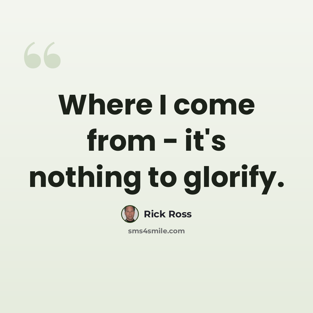 “Where I come from - it's nothing to glorify.” quote by Rick Ross