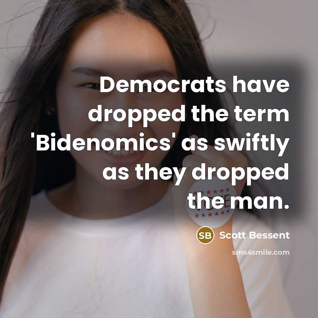 “Democrats have dropped the term 'Bidenomics' as swiftly as they dropped the man.” quote by Scott Bessent