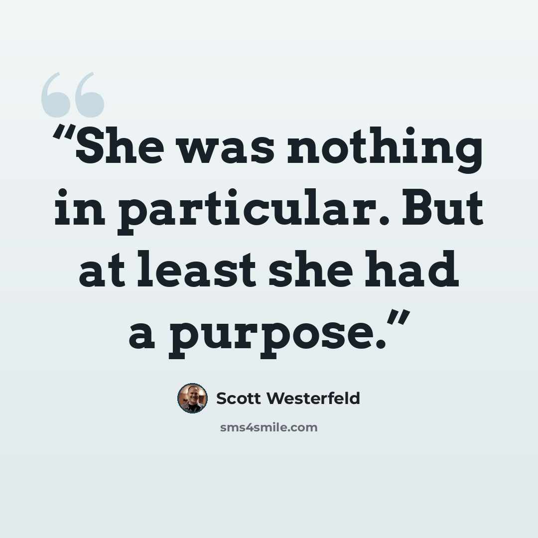“She was nothing in particular. But at least she had a purpose.” quote by Scott Westerfeld