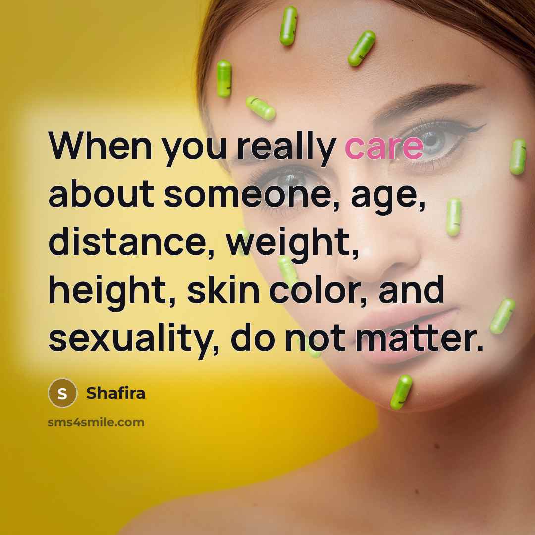 “When you really care about someone, age, distance, weight, height, skin color, and sexuality, do not matter.” quote by Shafira