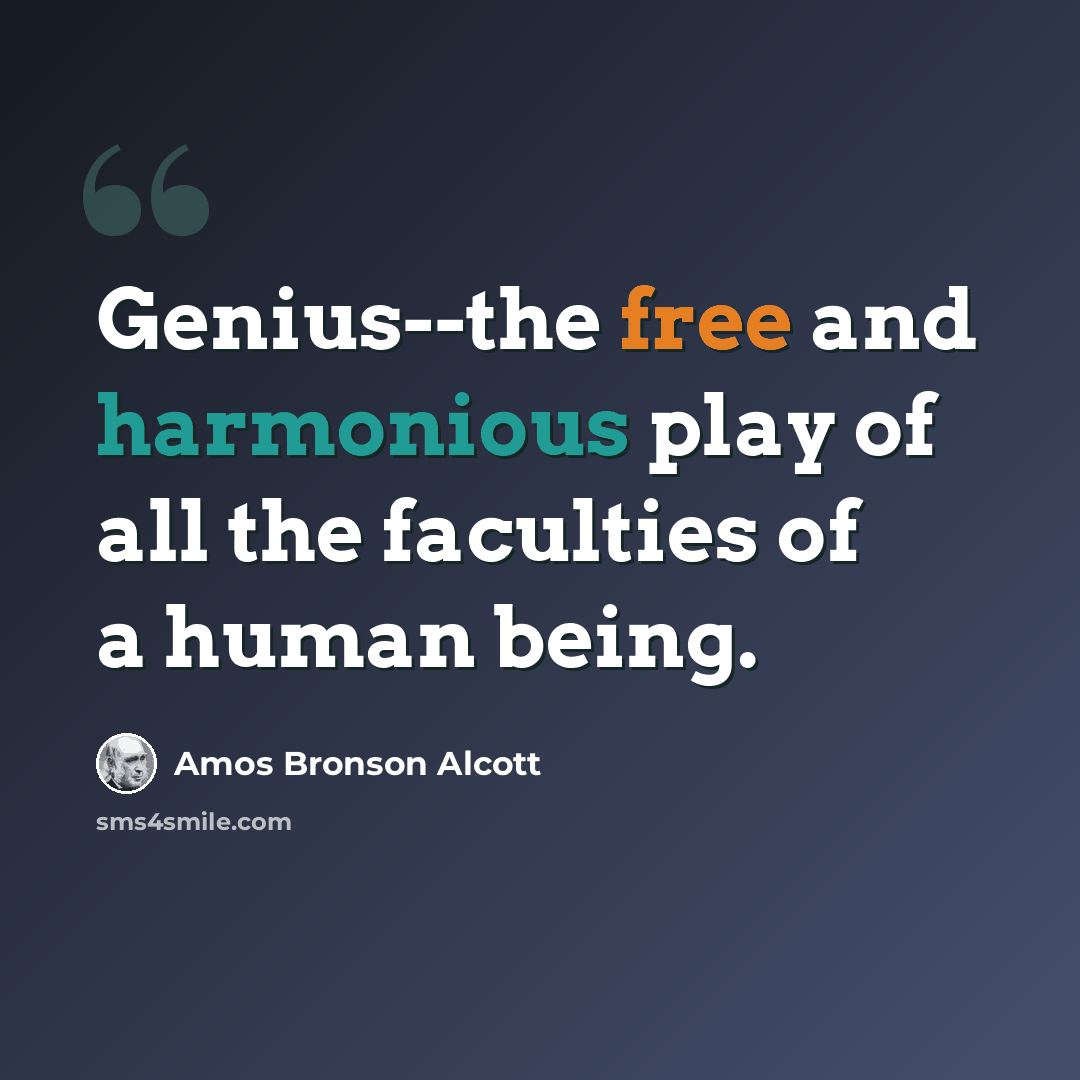“Genius--the free and harmonious play of all the faculties of a human being.” quote by Amos Bronson Alcott