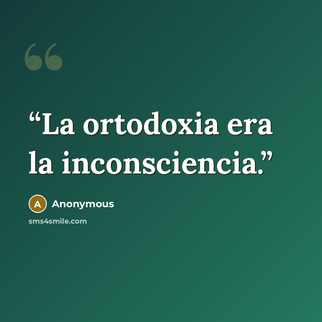 “La ortodoxia era la inconsciencia.” quote by Anonymous