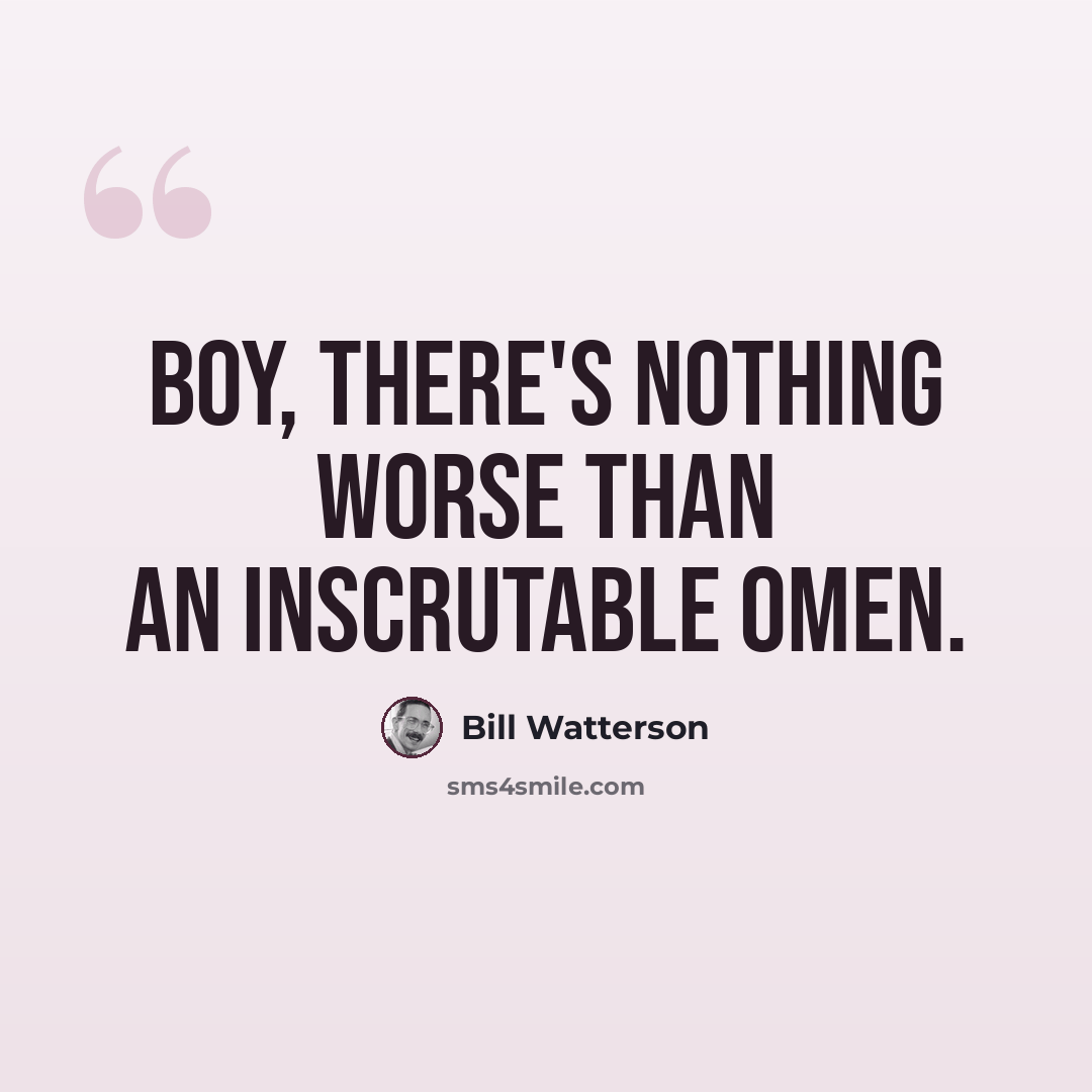 “Boy, there's nothing worse than an inscrutable omen.” quote by Bill Watterson