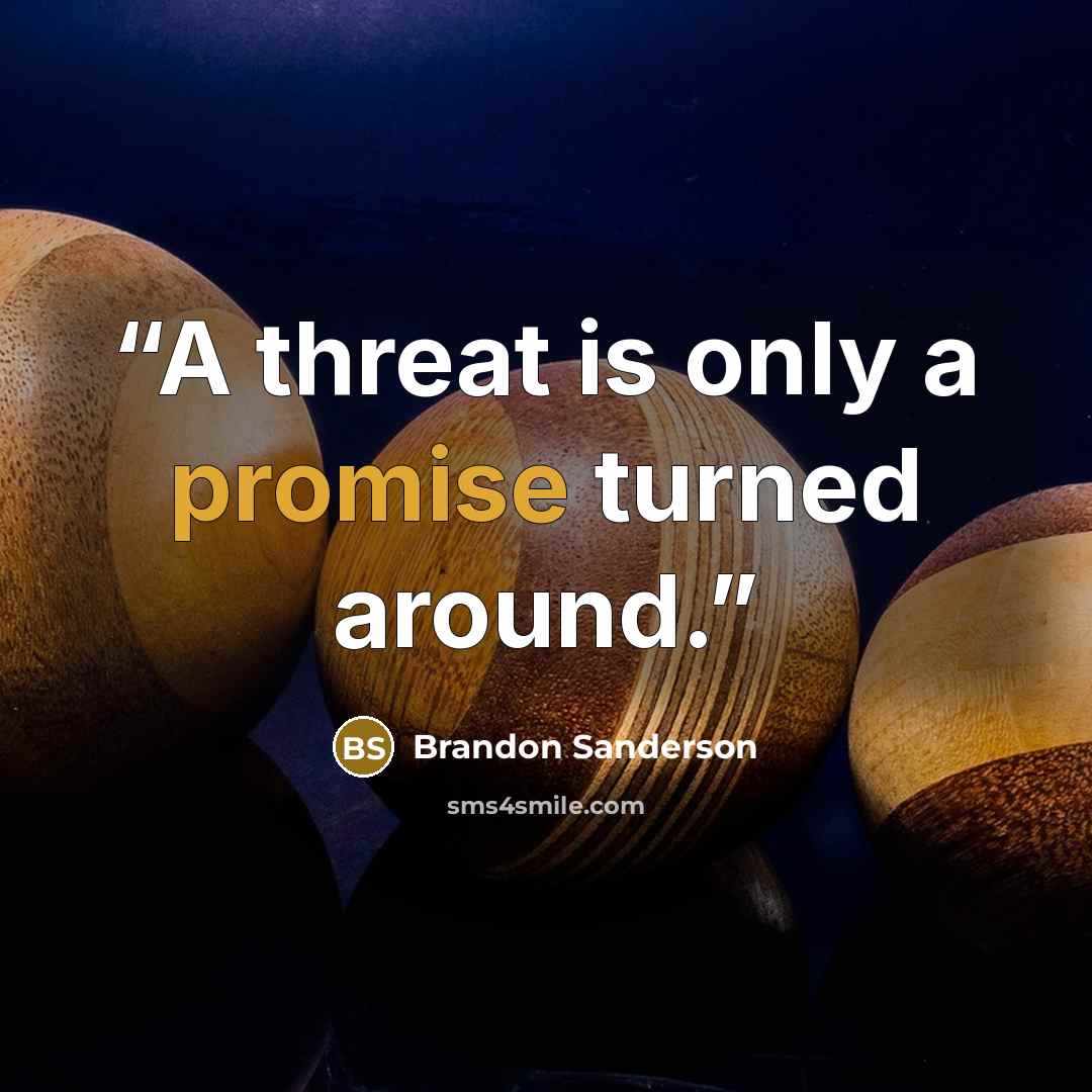 “A threat is only a promise turned around.” quote by Brandon Sanderson