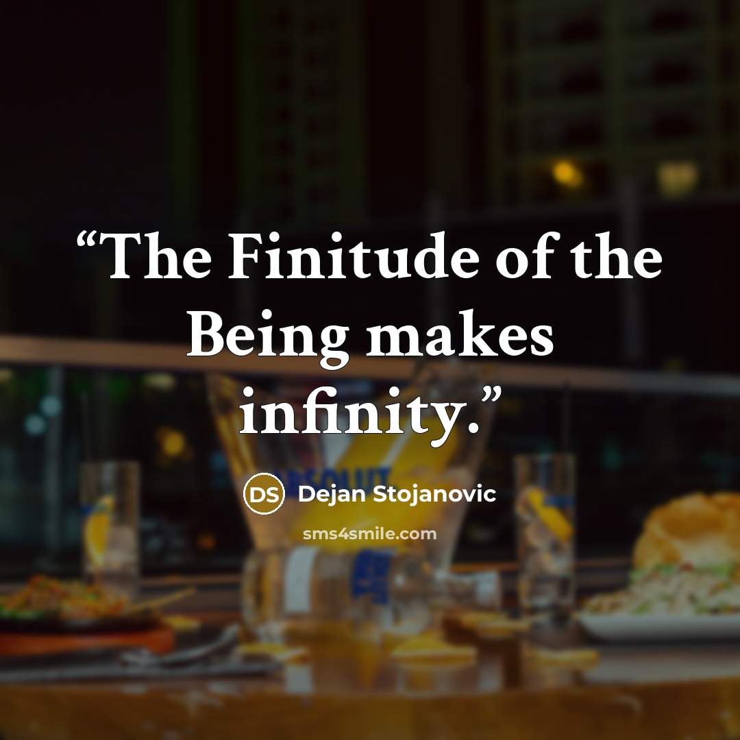 “The Finitude of the Being makes infinity.” quote by Dejan Stojanovic