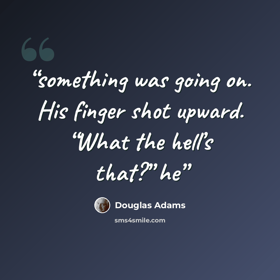 “something was going on. His finger shot upward. “What the hell’s that?” he” quote by Douglas Adams