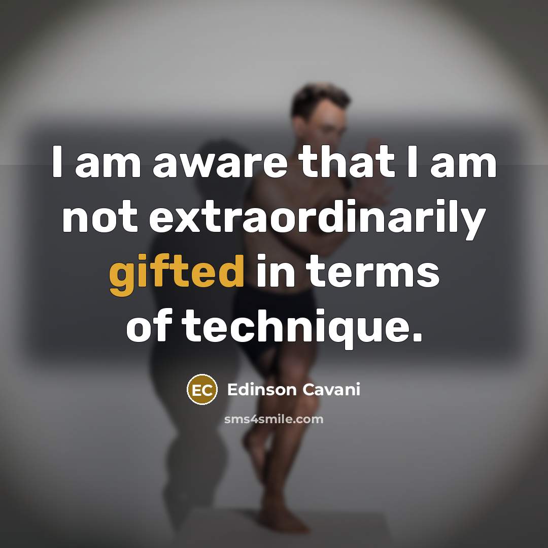 “I am aware that I am not extraordinarily gifted in terms of technique.” quote by Edinson Cavani