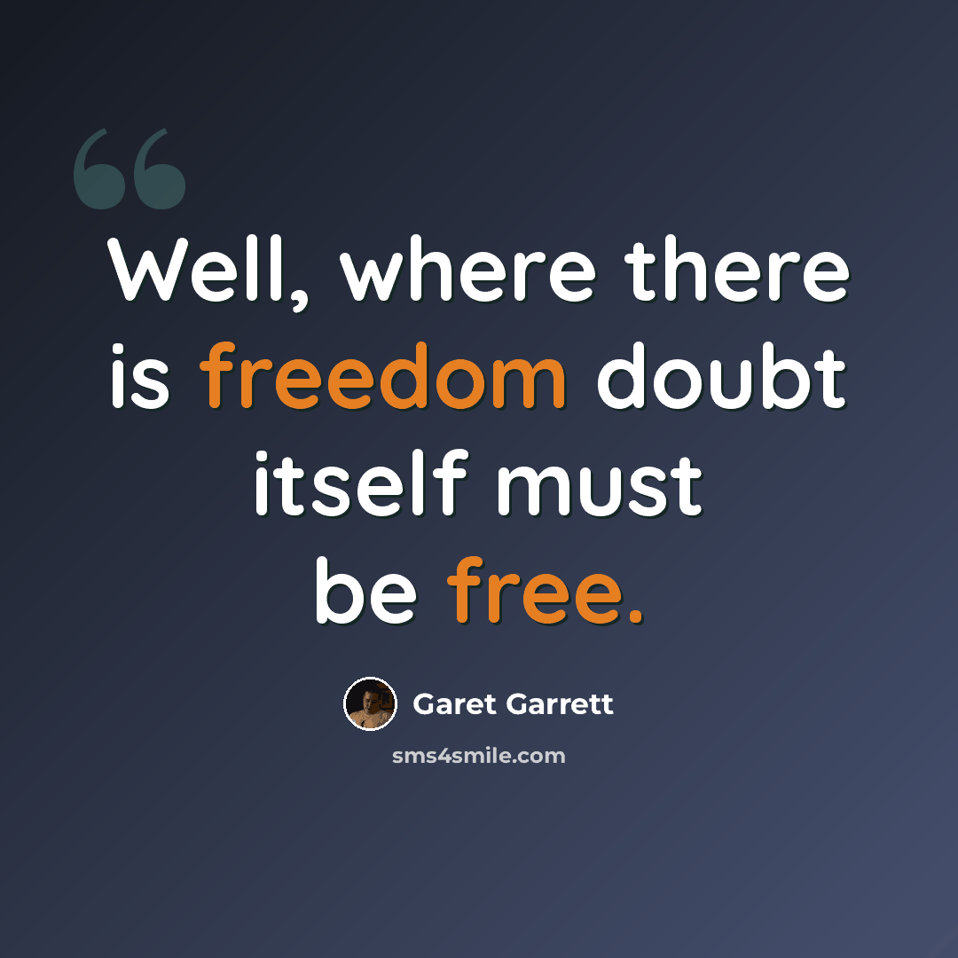 “Well, where there is freedom doubt itself must be free.” quote by Garet Garrett