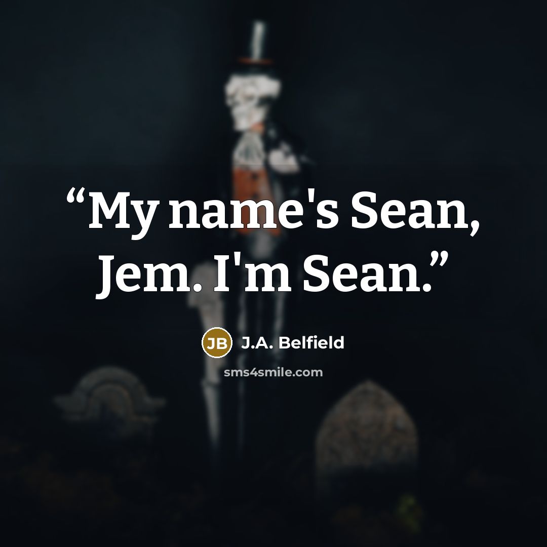 “My name's Sean, Jem. I'm Sean.” quote by J.A. Belfield