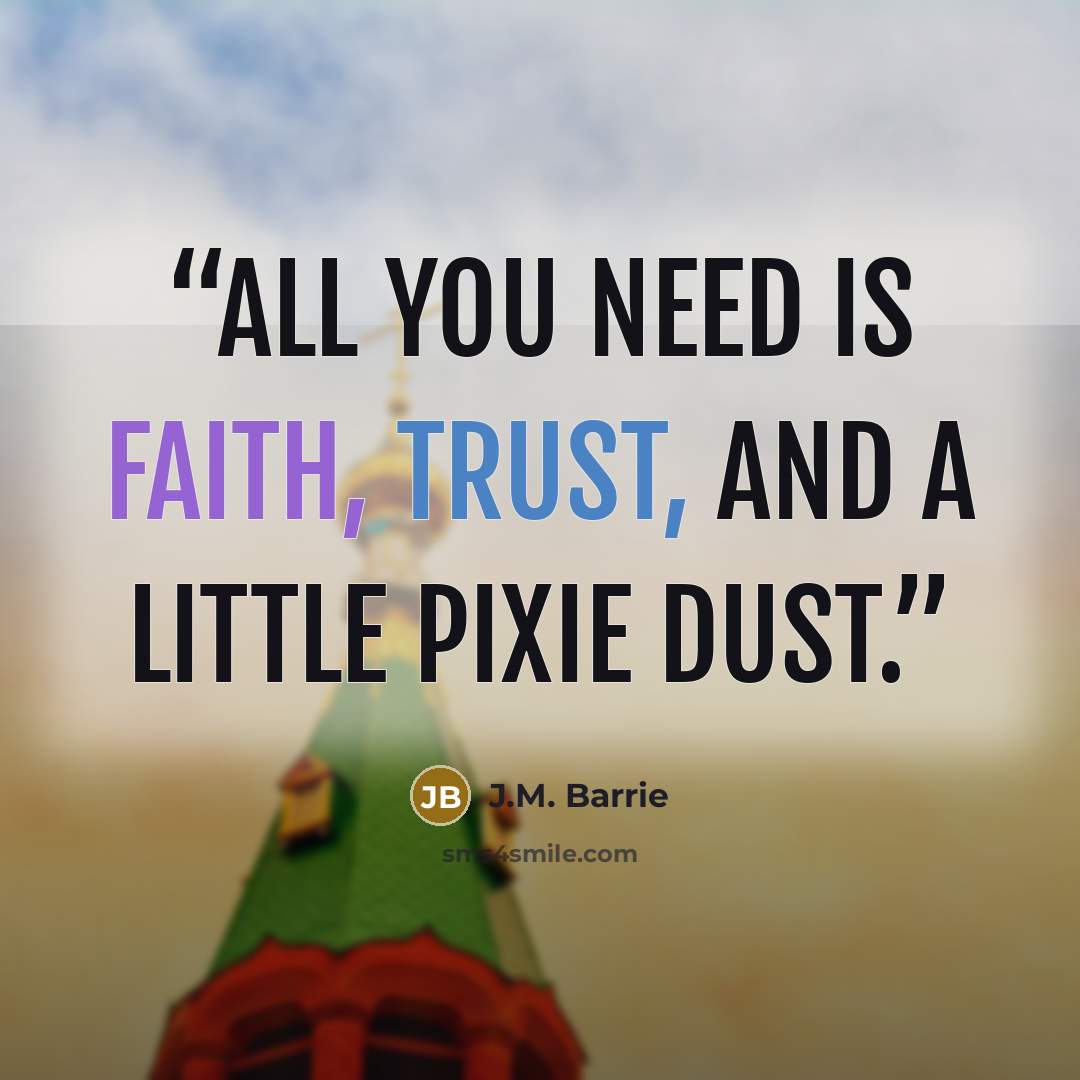 “All you need is faith, trust, and a little pixie dust.” quote by J.M. Barrie