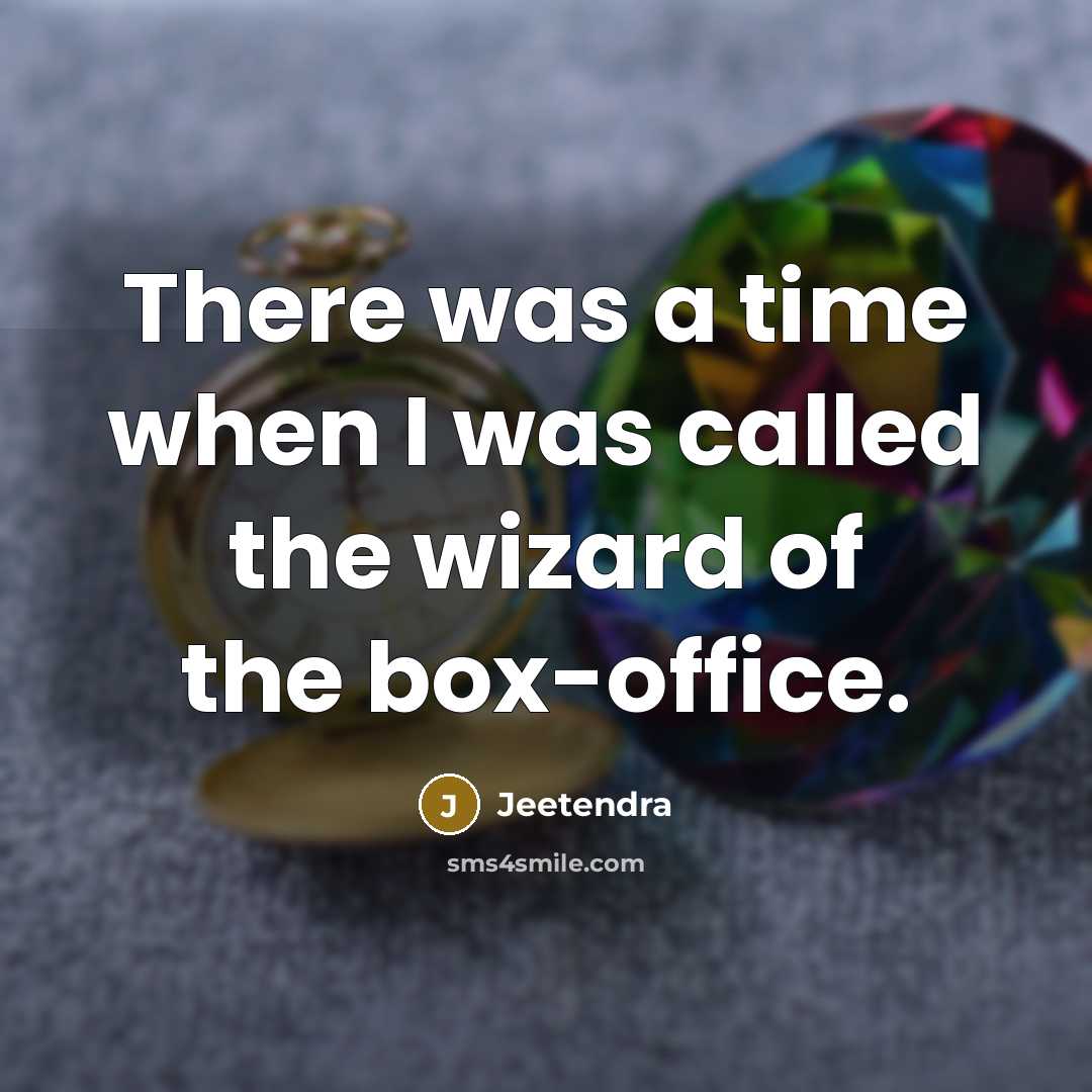 “There was a time when I was called the wizard of the box-office.” quote by Jeetendra