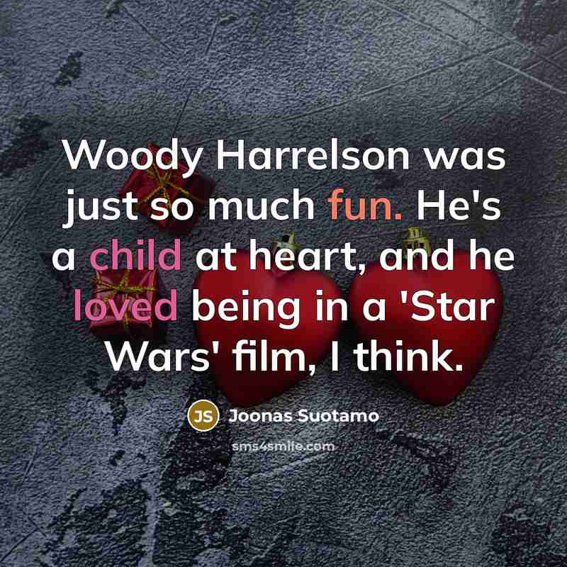 “Woody Harrelson was just so much fun. He's a child at heart, and he loved being in a 'Star Wars' film, I think.” quote by Joonas Suotamo