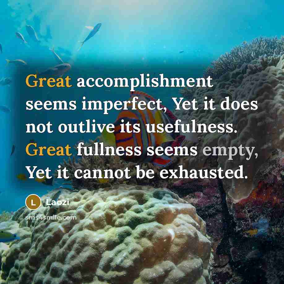 “Great accomplishment seems imperfect, Yet it does not outlive its usefulness. Great fullness seems empty, Yet it cannot be exhausted.” quote by Laozi