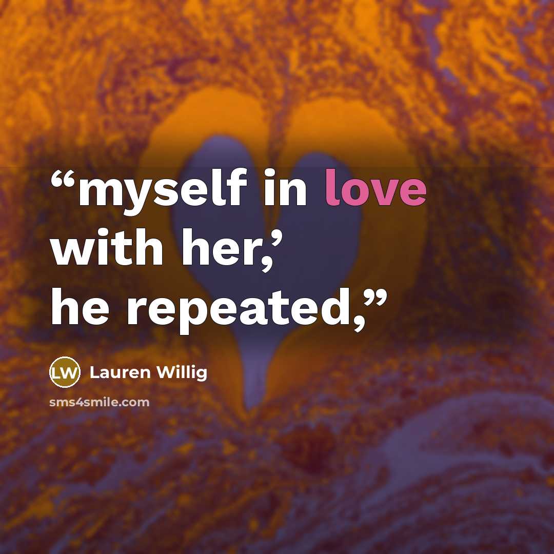“myself in love with her,’ he repeated,” quote by Lauren Willig