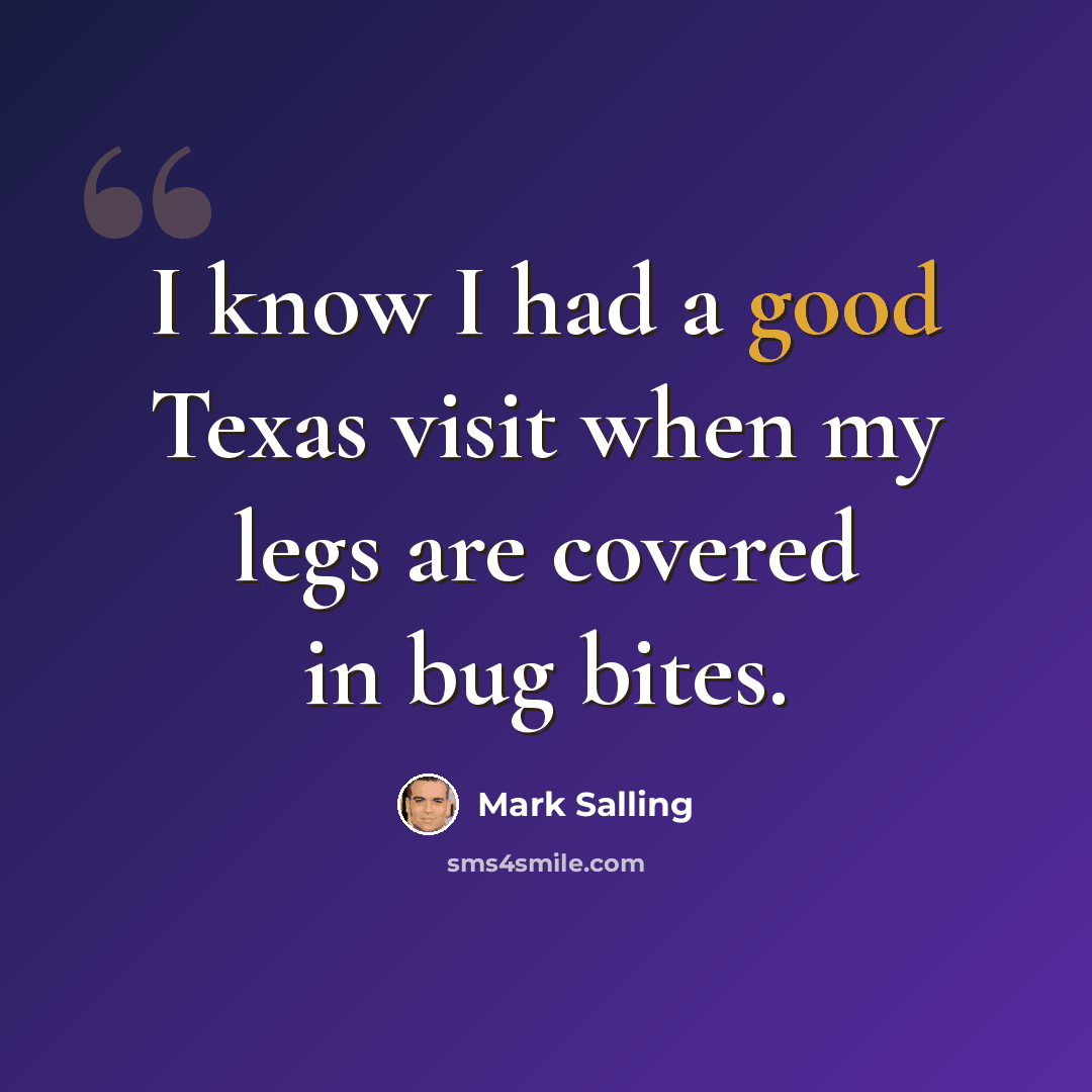 “I know I had a good Texas visit when my legs are covered in bug bites.” quote by Mark Salling