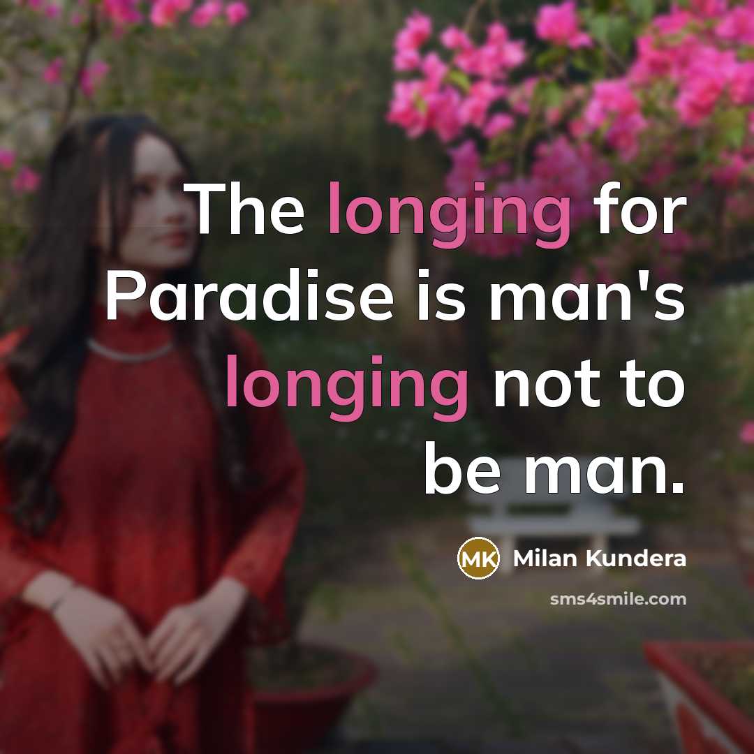 “The longing for Paradise is man's longing not to be man.” quote by Milan Kundera