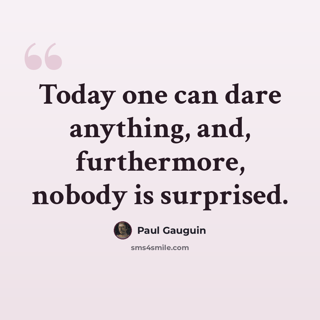 “Today one can dare anything, and, furthermore, nobody is surprised.” quote by Paul Gauguin