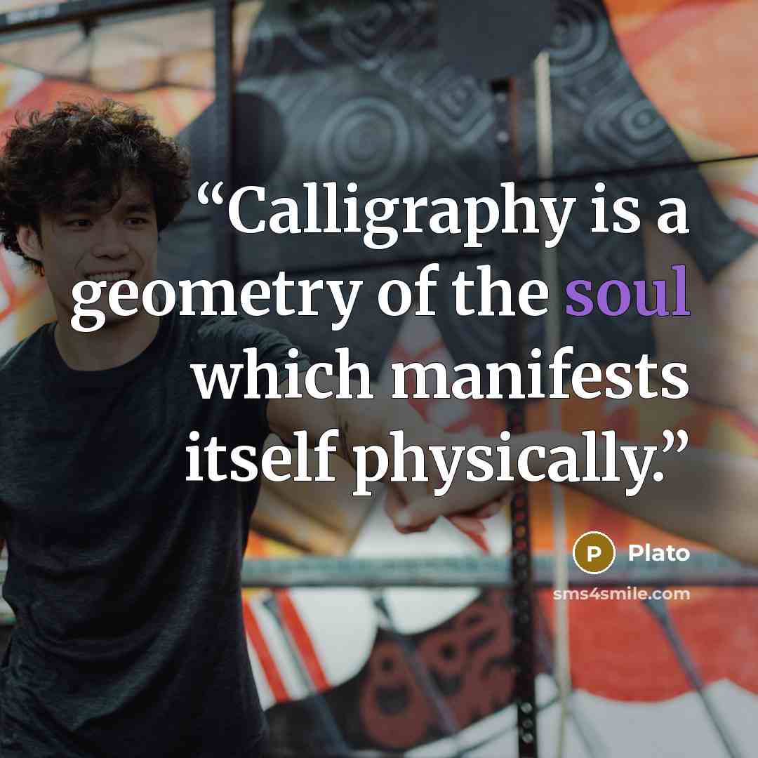 “Calligraphy is a geometry of the soul which manifests itself physically.” quote by Plato