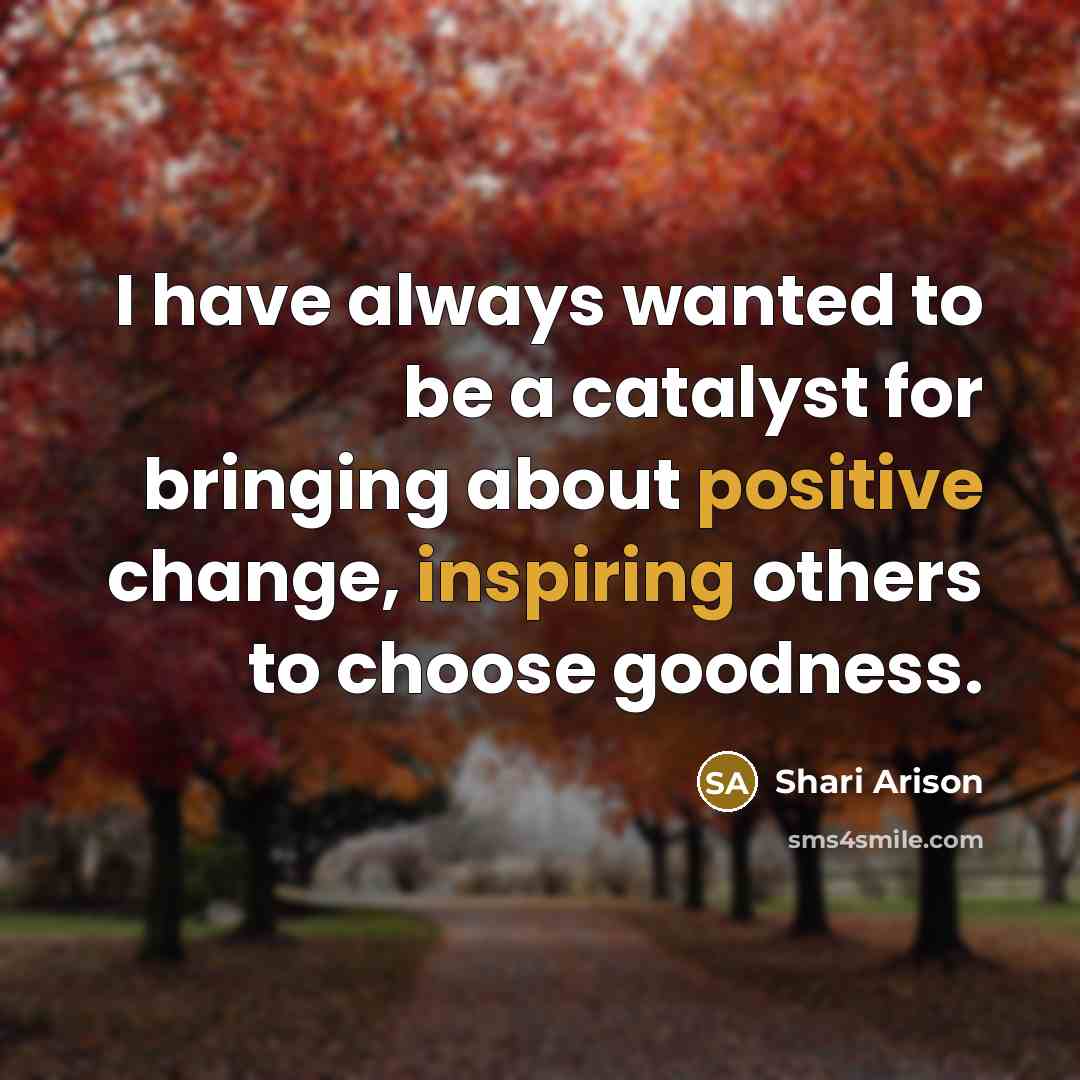 “I have always wanted to be a catalyst for bringing about positive change, inspiring others to choose goodness.” quote by Shari Arison