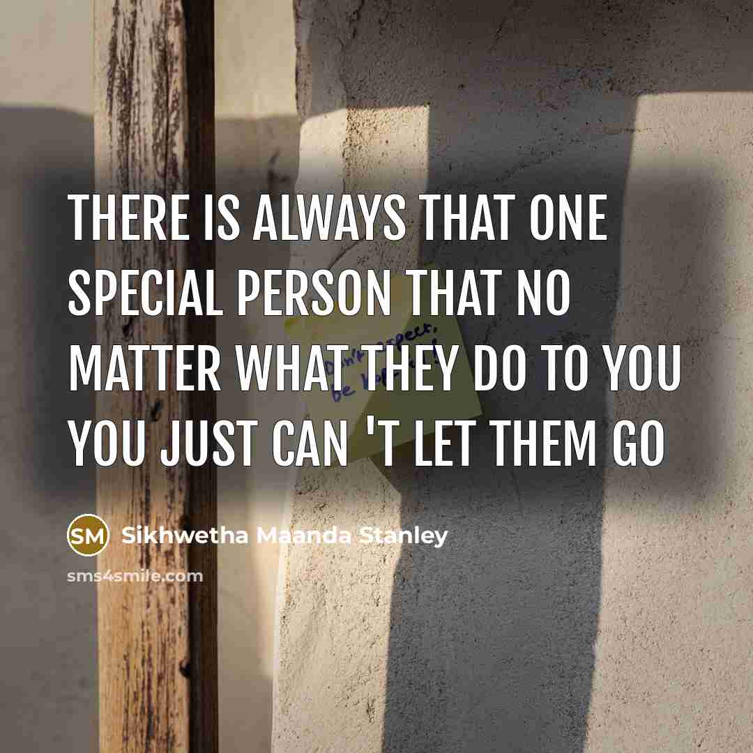 “There is always that one special person that no matter what they do to you you just can 't let them go” quote by Sikhwetha Maanda Stanley