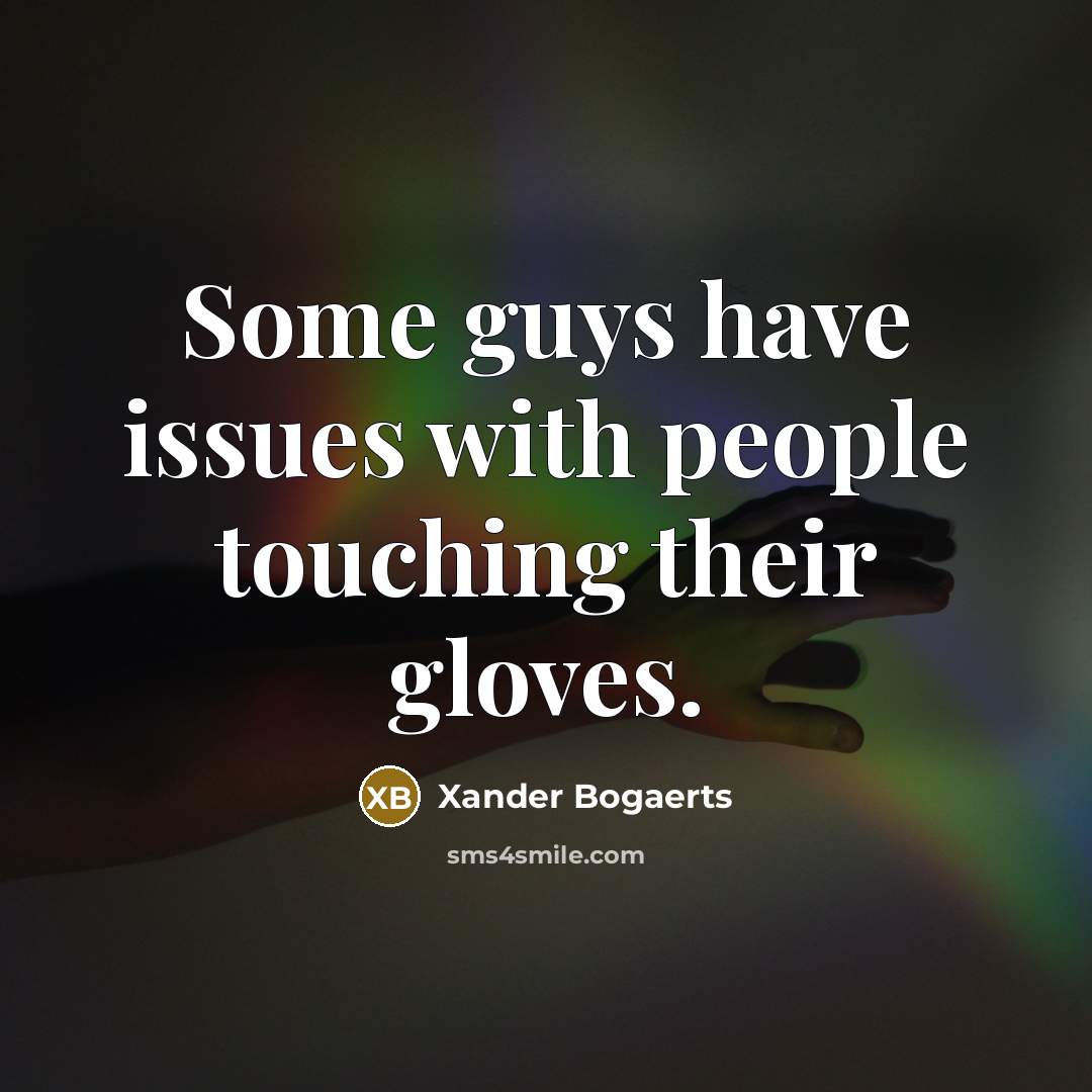 “Some guys have issues with people touching their gloves.” quote by Xander Bogaerts